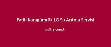 Fatih Karagümrük LG Su Arıtma Servisi Fatih Karagümrük LG Su Arıtma Servisi